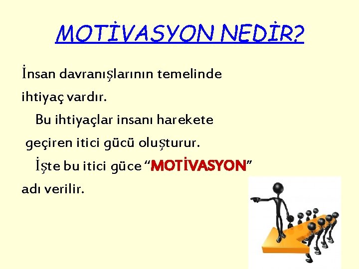 MOTİVASYON NEDİR? İnsan davranışlarının temelinde ihtiyaç vardır. Bu ihtiyaçlar insanı harekete geçiren itici gücü