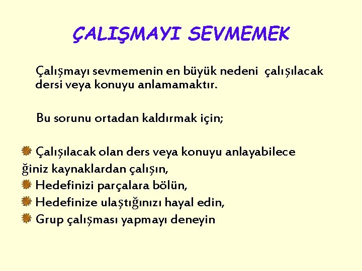 ÇALIŞMAYI SEVMEMEK Çalışmayı sevmemenin en büyük nedeni çalışılacak dersi veya konuyu anlamamaktır. Bu sorunu