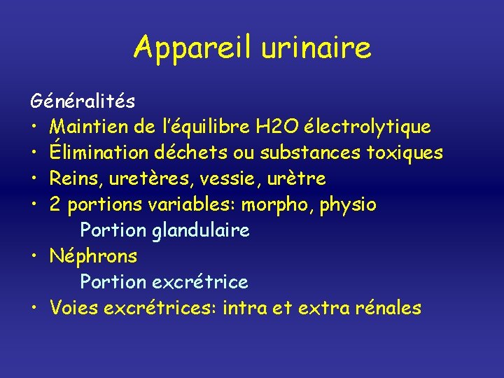 Appareil urinaire Généralités • Maintien de l’équilibre H 2 O électrolytique • Élimination déchets