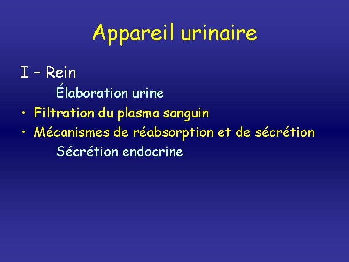 Appareil urinaire I – Rein Élaboration urine • Filtration du plasma sanguin • Mécanismes