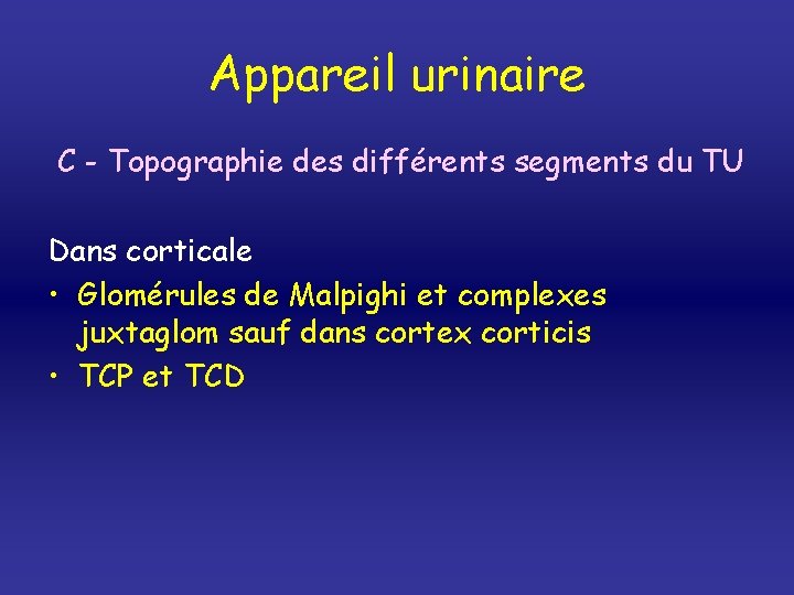 Appareil urinaire C - Topographie des différents segments du TU Dans corticale • Glomérules