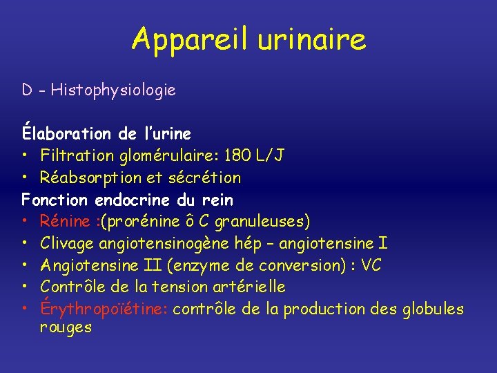 Appareil urinaire D - Histophysiologie Élaboration de l’urine • Filtration glomérulaire: 180 L/J •