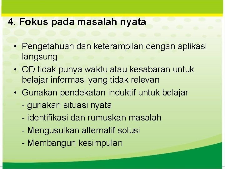 4. Fokus pada masalah nyata • Pengetahuan dan keterampilan dengan aplikasi langsung • OD