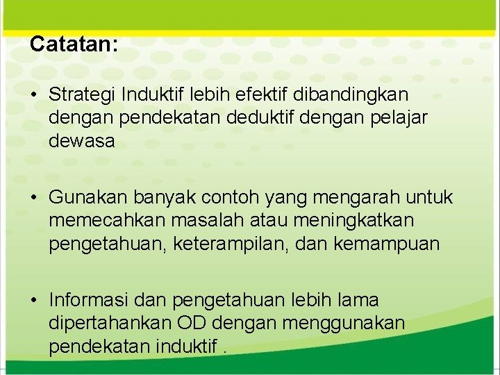 Catatan: • Strategi Induktif lebih efektif dibandingkan dengan pendekatan deduktif dengan pelajar dewasa •