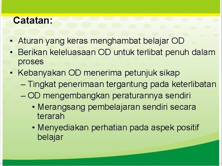 Catatan: • Aturan yang keras menghambat belajar OD • Berikan keleluasaan OD untuk terlibat