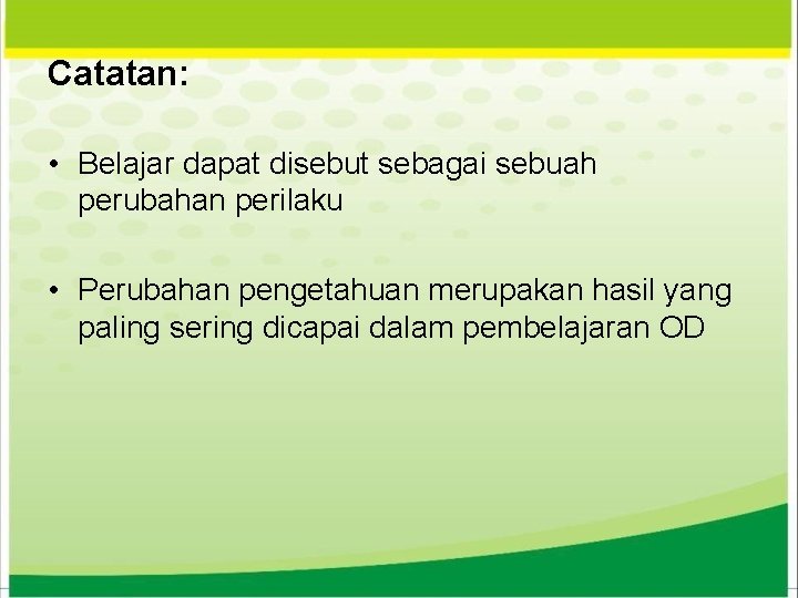 Catatan: • Belajar dapat disebut sebagai sebuah perubahan perilaku • Perubahan pengetahuan merupakan hasil