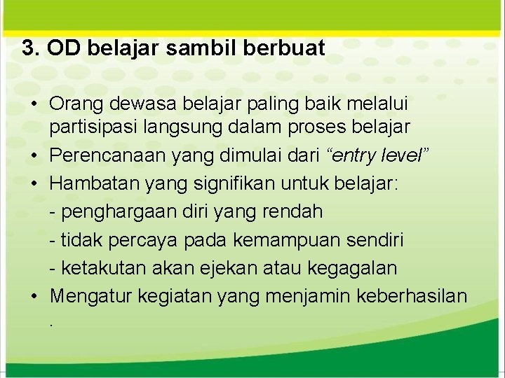 3. OD belajar sambil berbuat • Orang dewasa belajar paling baik melalui partisipasi langsung 3. OD belajar sambil berbuat • Orang dewasa belajar paling baik melalui partisipasi langsung