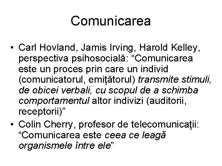 Comunicarea • Carl Hovland, Jamis Irving, Harold Kelley, perspectiva psihosocială: “Comunicarea este un proces