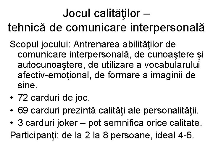 Jocul calităţilor – tehnică de comunicare interpersonală Scopul jocului: Antrenarea abilităţilor de comunicare interpersonală,