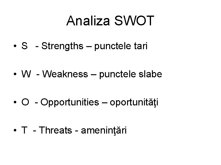 Analiza SWOT • S - Strengths – punctele tari • W - Weakness –