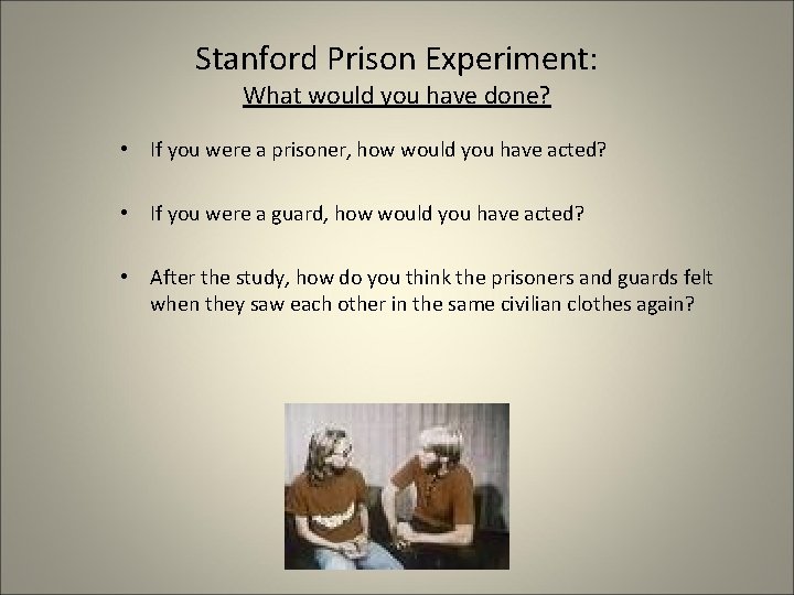 Stanford Prison Experiment: What would you have done? • If you were a prisoner,