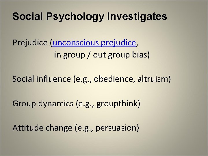 Social Psychology Investigates Prejudice (unconscious prejudice, in group / out group bias) Social influence