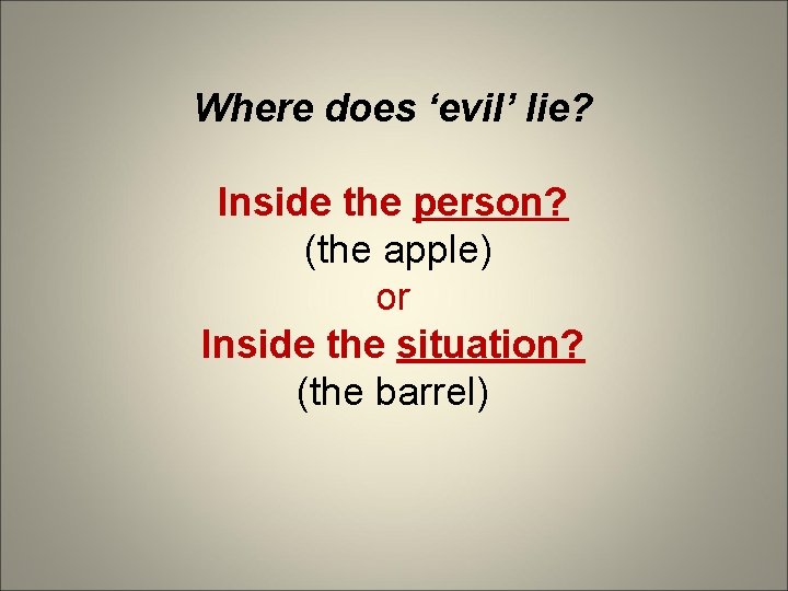 Where does ‘evil’ lie? Inside the person? (the apple) or Inside the situation? (the