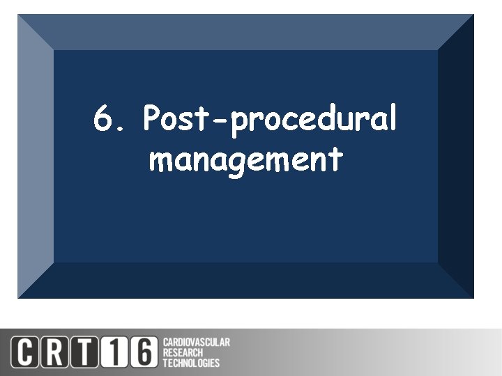 6. Post-procedural management 