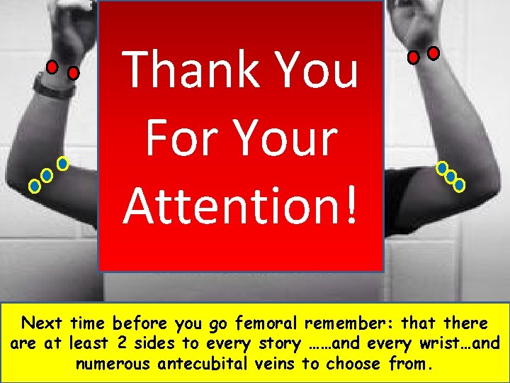 Thank You For Your Attention! Next time before you go femoral remember: that there