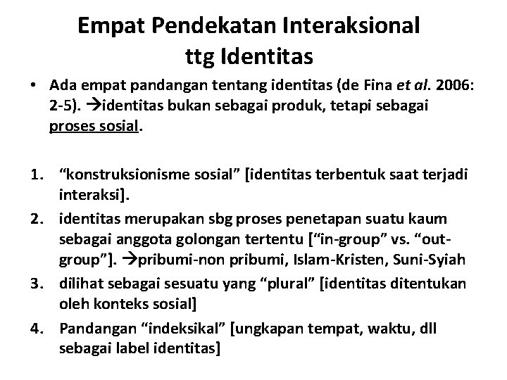 Empat Pendekatan Interaksional ttg Identitas • Ada empat pandangan tentang identitas (de Fina et