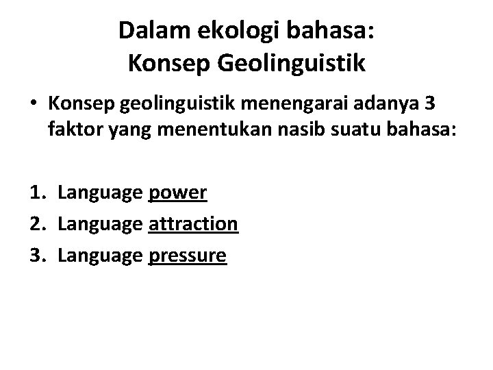 Dalam ekologi bahasa: Konsep Geolinguistik • Konsep geolinguistik menengarai adanya 3 faktor yang menentukan