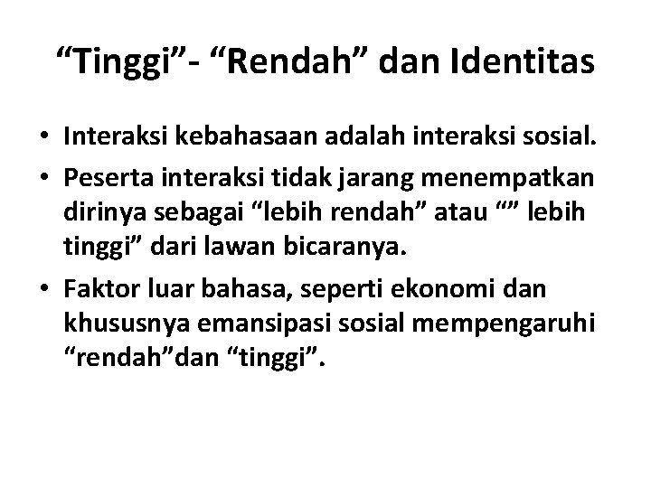 “Tinggi”- “Rendah” dan Identitas • Interaksi kebahasaan adalah interaksi sosial. • Peserta interaksi tidak