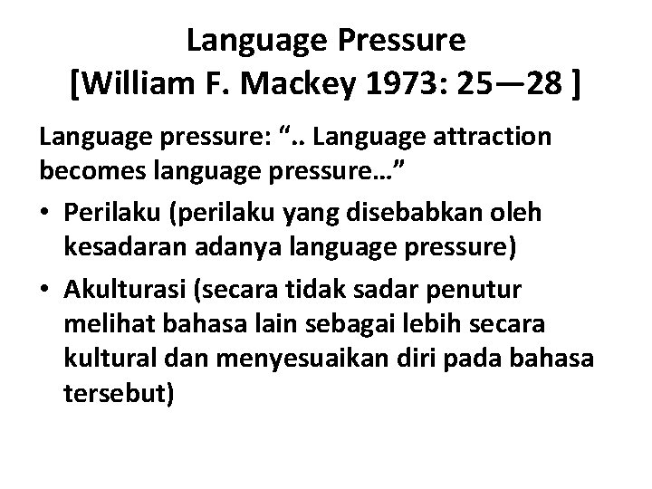 Language Pressure [William F. Mackey 1973: 25— 28 ] Language pressure: “. . Language