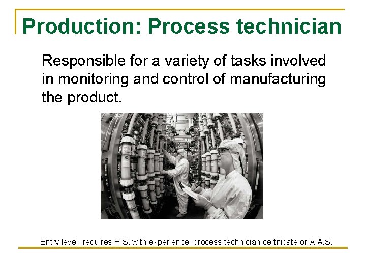 Production: Process technician Responsible for a variety of tasks involved in monitoring and control