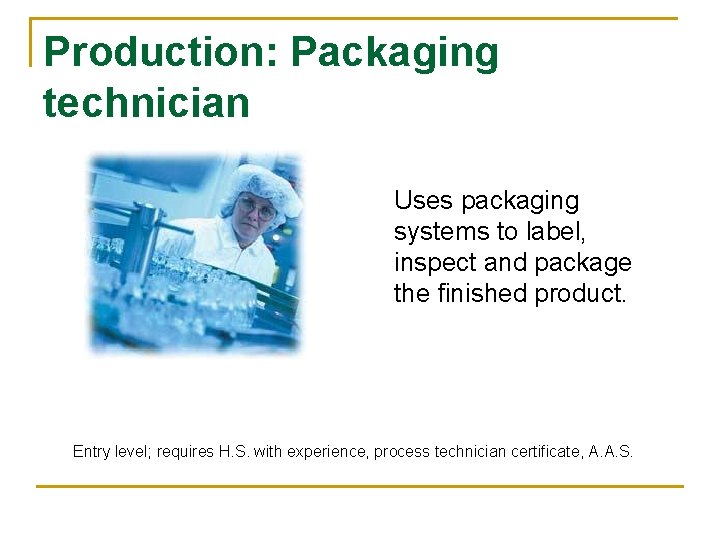 Production: Packaging technician Uses packaging systems to label, inspect and package the finished product.