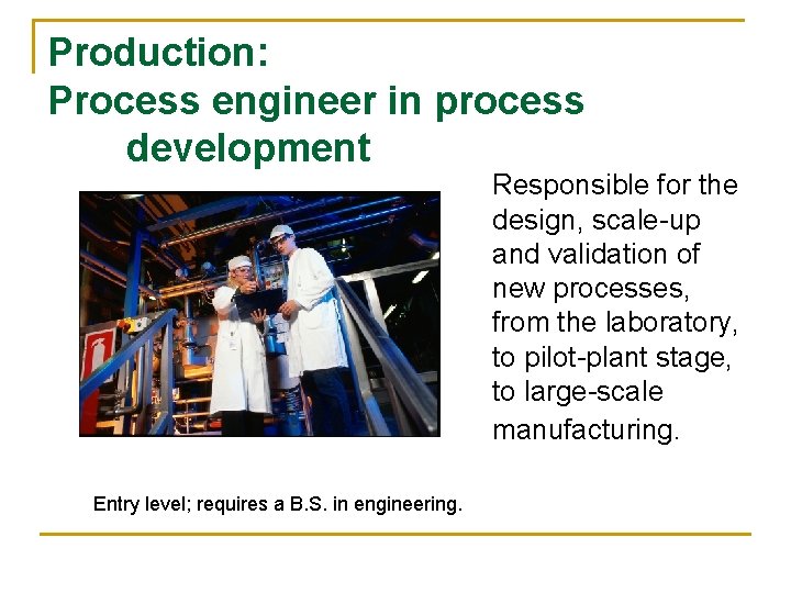 Production: Process engineer in process development Responsible for the design, scale-up and validation of