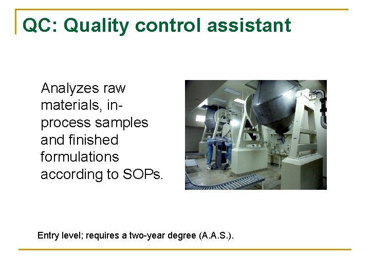 QC: Quality control assistant Analyzes raw materials, inprocess samples and finished formulations according to