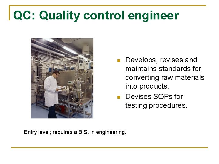 QC: Quality control engineer n n Develops, revises and maintains standards for converting raw