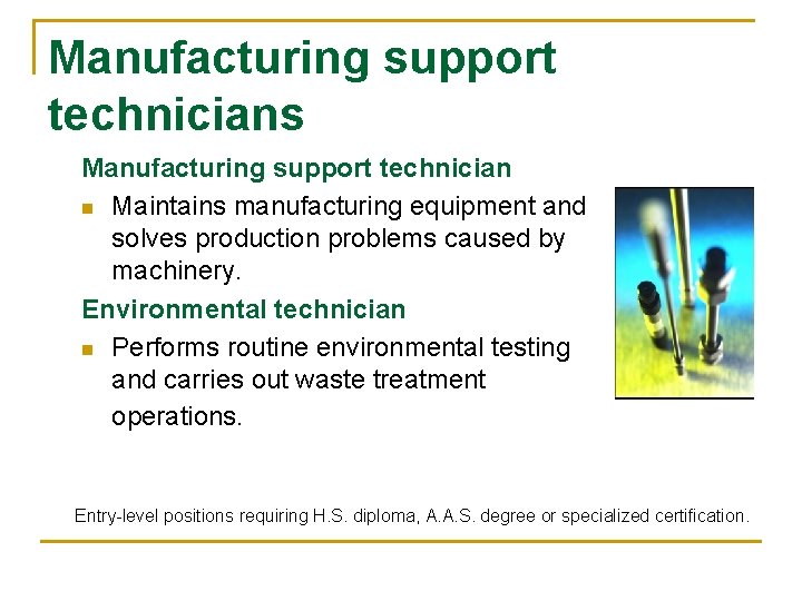 Manufacturing support technicians Manufacturing support technician n Maintains manufacturing equipment and solves production problems
