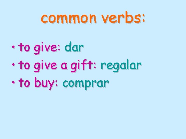 common verbs: • to give: dar • to give a gift: regalar • to