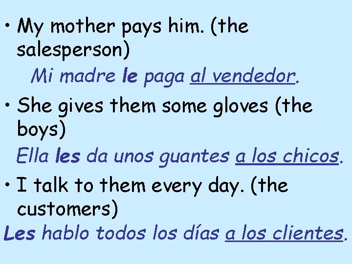  • My mother pays him. (the salesperson) Mi madre le paga al vendedor.