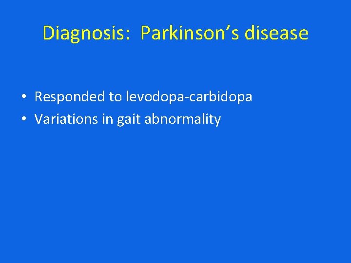 Diagnosis: Parkinson’s disease • Responded to levodopa-carbidopa • Variations in gait abnormality 