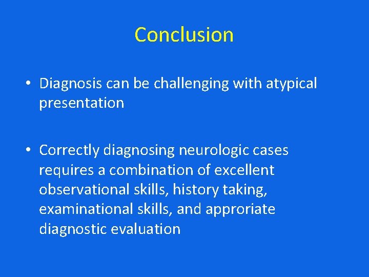 Conclusion • Diagnosis can be challenging with atypical presentation • Correctly diagnosing neurologic cases