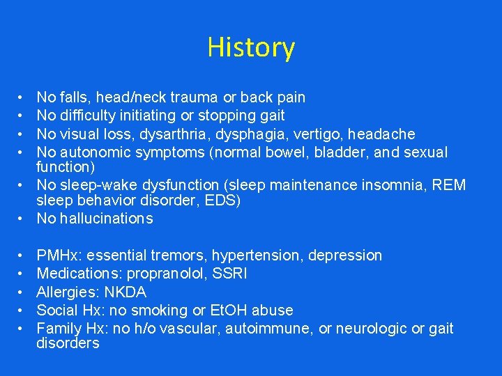 History • • No falls, head/neck trauma or back pain No difficulty initiating or