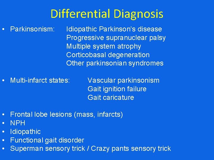 Differential Diagnosis • Parkinsonism: Idiopathic Parkinson’s disease Progressive supranuclear palsy Multiple system atrophy Corticobasal