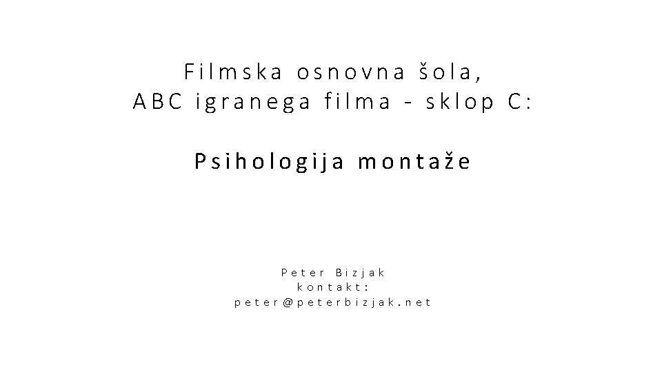 Filmska osnovna šola, ABC igranega filma - sklop C: Psihologija montaže Peter Bizjak kontakt: