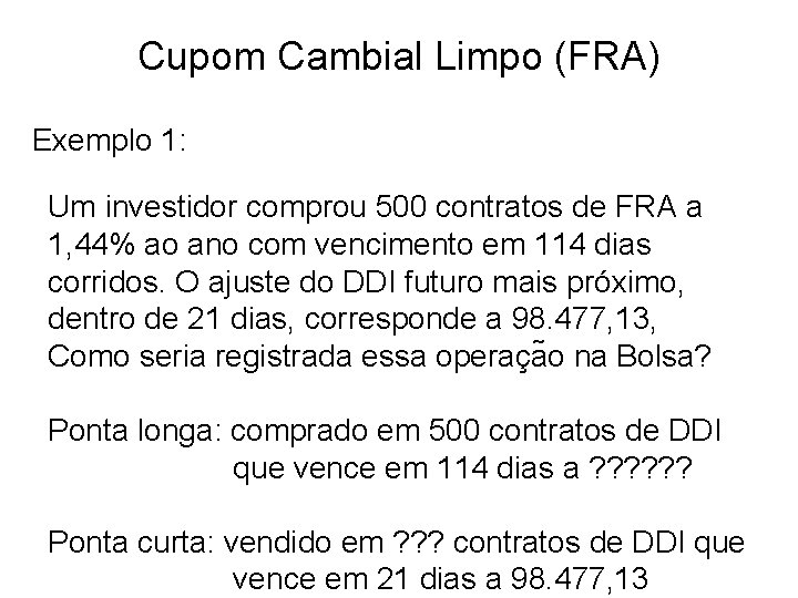Cupom Cambial Limpo (FRA) Exemplo 1: Um investidor comprou 500 contratos de FRA a