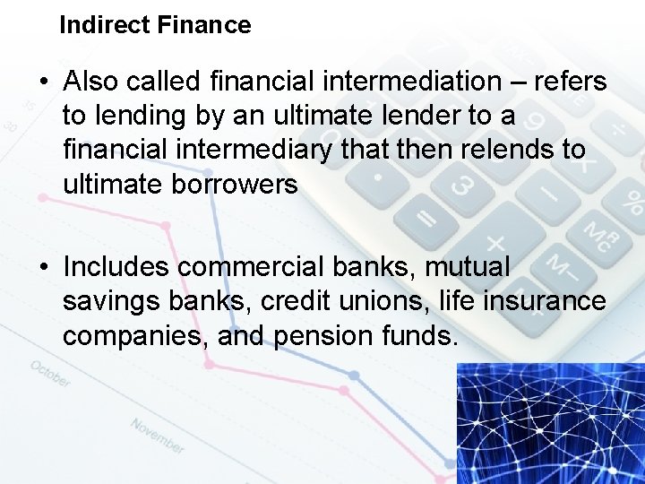 Indirect Finance • Also called financial intermediation – refers to lending by an ultimate