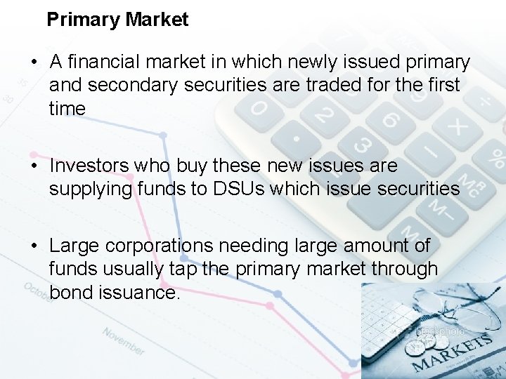 Primary Market • A financial market in which newly issued primary and secondary securities