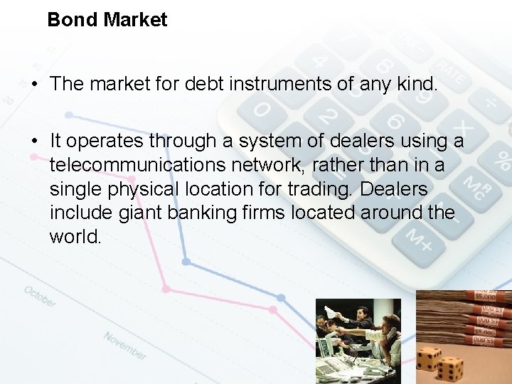 Bond Market • The market for debt instruments of any kind. • It operates