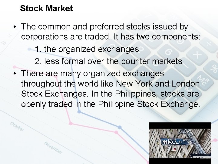 Stock Market • The common and preferred stocks issued by corporations are traded. It