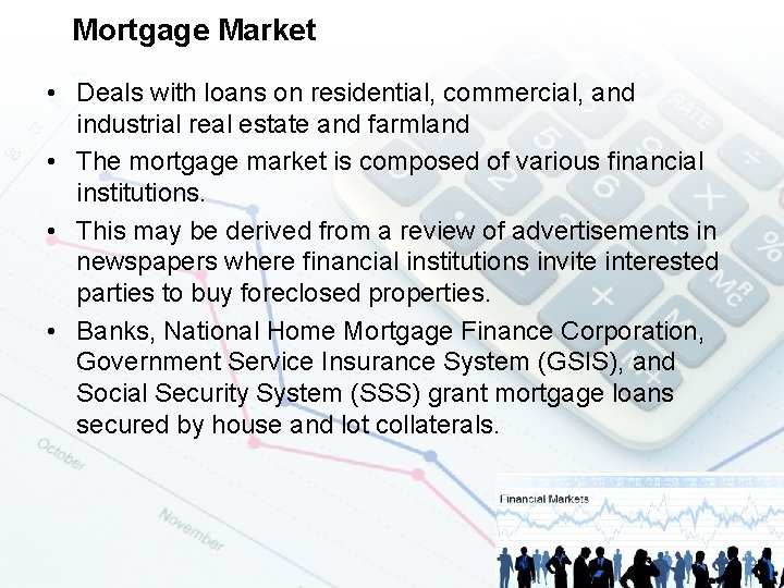 Mortgage Market • Deals with loans on residential, commercial, and industrial real estate and