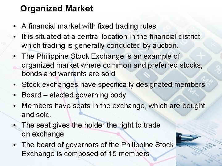 Organized Market • A financial market with fixed trading rules. • It is situated