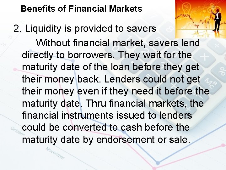 Benefits of Financial Markets 2. Liquidity is provided to savers Without financial market, savers