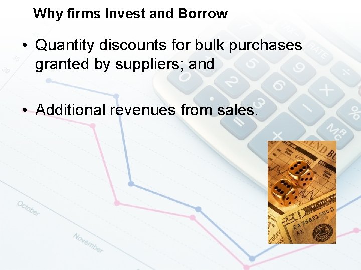 Why firms Invest and Borrow • Quantity discounts for bulk purchases granted by suppliers;