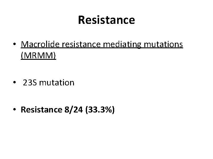 Resistance • Macrolide resistance mediating mutations (MRMM) • 23 S mutation • Resistance 8/24