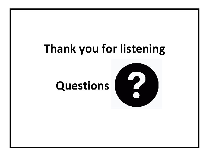 Thank you for listening Questions 