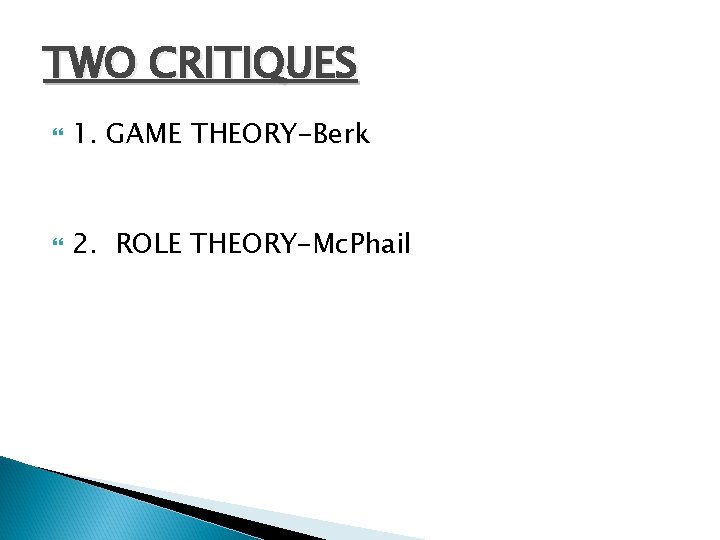 TWO CRITIQUES 1. GAME THEORY-Berk 2. ROLE THEORY-Mc. Phail TWO CRITIQUES 1. GAME THEORY-Berk 2. ROLE THEORY-Mc. Phail