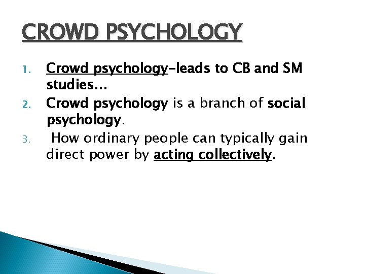 CROWD PSYCHOLOGY 1. 2. 3. Crowd psychology-leads to CB and SM studies… Crowd psychology CROWD PSYCHOLOGY 1. 2. 3. Crowd psychology-leads to CB and SM studies… Crowd psychology