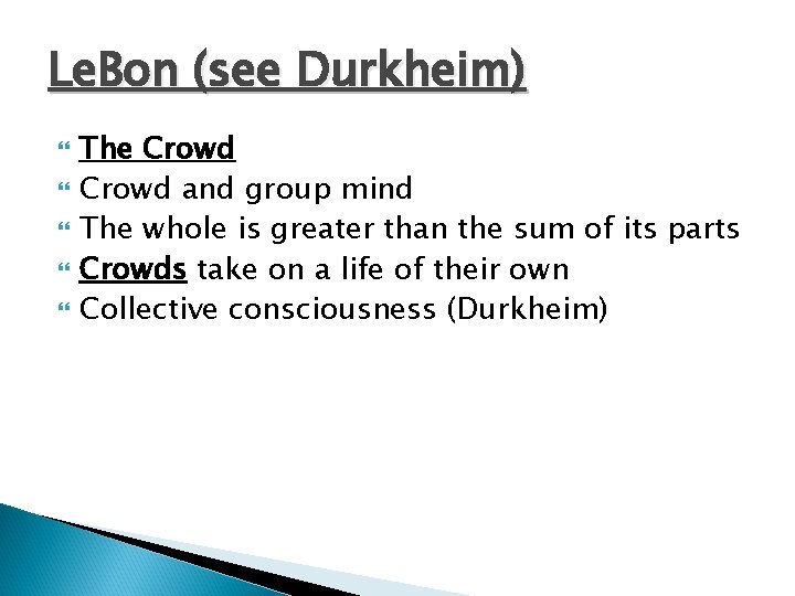 Le. Bon (see Durkheim) The Crowd and group mind The whole is greater than
